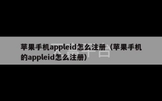 苹果手机appleid怎么注册（苹果手机的appleid怎么注册）