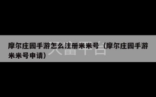 摩尔庄园手游怎么注册米米号（摩尔庄园手游米米号申请）