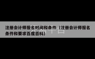 注册会计师报名时间和条件（注册会计师报名条件和要求百度百科）