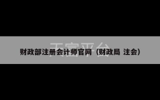 财政部注册会计师官网（财政局 注会）