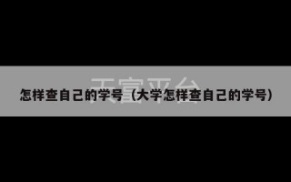 怎样查自己的学号（大学怎样查自己的学号）