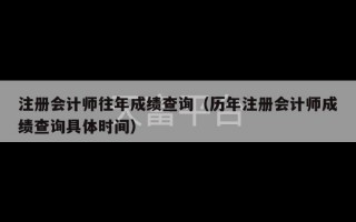 注册会计师往年成绩查询（历年注册会计师成绩查询具体时间）