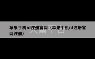 苹果手机id注册官网（苹果手机id注册官网注册）