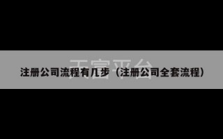 注册公司流程有几步（注册公司全套流程）