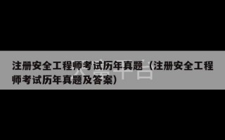 注册安全工程师考试历年真题（注册安全工程师考试历年真题及答案）