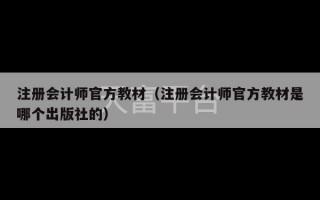 注册会计师官方教材（注册会计师官方教材是哪个出版社的）