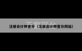 注册会计师查分（注册会计师查分网站）