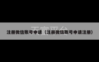 注册微信账号申请（注册微信账号申请注册）