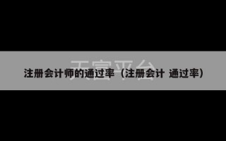 注册会计师的通过率（注册会计 通过率）