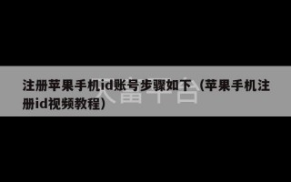 注册苹果手机id账号步骤如下（苹果手机注册id视频教程）