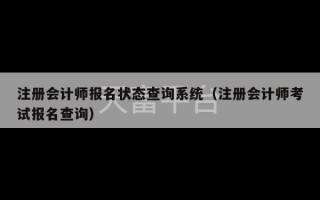 注册会计师报名状态查询系统（注册会计师考试报名查询）