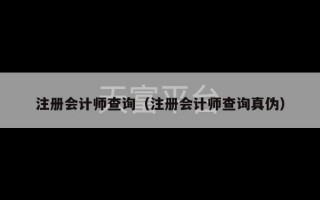 注册会计师查询（注册会计师查询真伪）