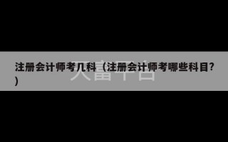 注册会计师考几科（注册会计师考哪些科目?）