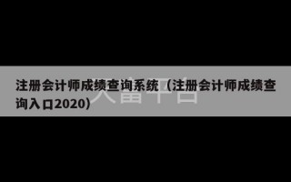 注册会计师成绩查询系统（注册会计师成绩查询入口2020）