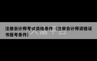 注册会计师考试资格条件（注册会计师资格证书报考条件）