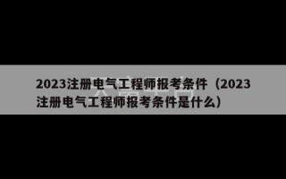 2023注册电气工程师报考条件（2023注册电气工程师报考条件是什么）