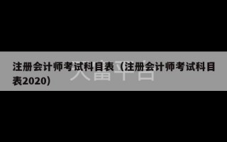 注册会计师考试科目表（注册会计师考试科目表2020）