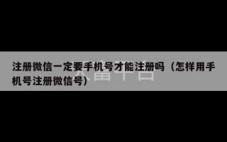 注册微信一定要手机号才能注册吗（怎样用手机号注册微信号）