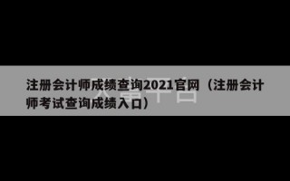 注册会计师成绩查询2021官网（注册会计师考试查询成绩入口）