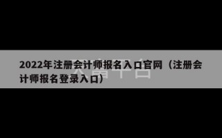 2022年注册会计师报名入口官网（注册会计师报名登录入口）