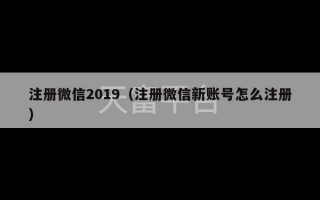 注册微信2019（注册微信新账号怎么注册）