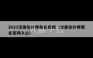 2023注册会计师报名官网（注册会计师报名官网入口）