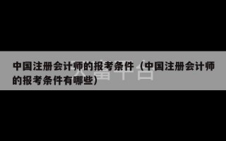 中国注册会计师的报考条件（中国注册会计师的报考条件有哪些）