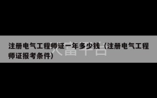 注册电气工程师证一年多少钱（注册电气工程师证报考条件）