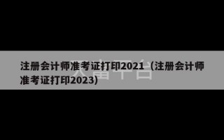 注册会计师准考证打印2021（注册会计师准考证打印2023）