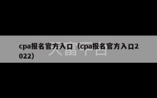 cpa报名官方入口（cpa报名官方入口2022）