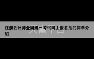 注册会计师全国统一考试网上报名系的简单介绍