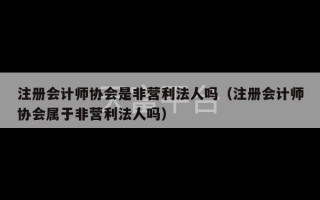 注册会计师协会是非营利法人吗（注册会计师协会属于非营利法人吗）