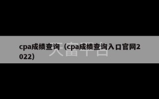 cpa成绩查询（cpa成绩查询入口官网2022）