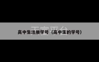 高中生注册学号（高中生的学号）