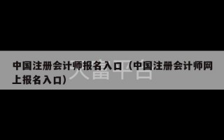 中国注册会计师报名入口（中国注册会计师网上报名入口）