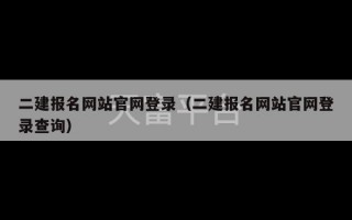 二建报名网站官网登录（二建报名网站官网登录查询）