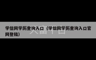 学信网学历查询入口（学信网学历查询入口官网登陆）