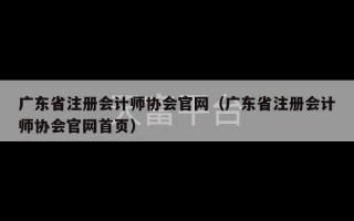 广东省注册会计师协会官网（广东省注册会计师协会官网首页）