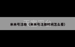 米米号注册（米米号注册时间怎么看）