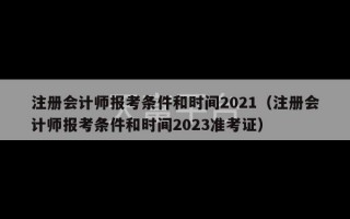 注册会计师报考条件和时间2021（注册会计师报考条件和时间2023准考证）