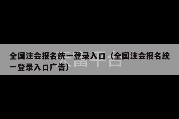 全国注会报名统一登录入口（全国注会报名统一登录入口广告）-第1张图片-天富注册【会员登录平台】天富服装