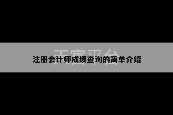 注册会计师成绩查询的简单介绍-第1张图片-天富注册【会员登录平台】天富服装