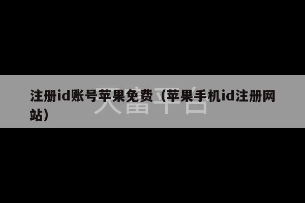 注册id账号苹果免费（苹果手机id注册网站）-第1张图片-天富注册【会员登录平台】天富服装