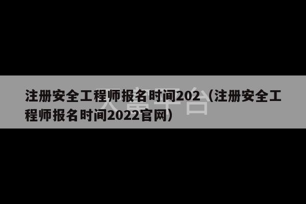 注册安全工程师报名时间202（注册安全工程师报名时间2022官网）-第1张图片-天富注册【会员登录平台】天富服装