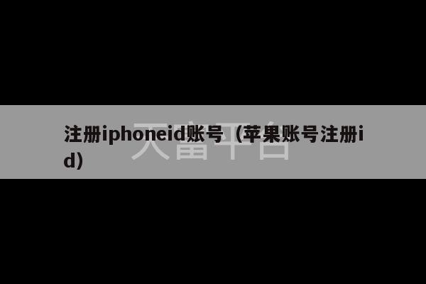 注册iphoneid账号（苹果账号注册id）-第1张图片-天富注册【会员登录平台】天富服装