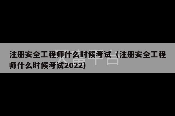 注册安全工程师什么时候考试（注册安全工程师什么时候考试2022）-第1张图片-天富注册【会员登录平台】天富服装