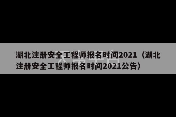 湖北注册安全工程师报名时间2021（湖北注册安全工程师报名时间2021公告）-第1张图片-天富注册【会员登录平台】天富服装