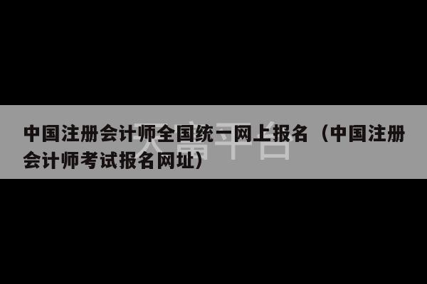 中国注册会计师全国统一网上报名（中国注册会计师考试报名网址）-第1张图片-天富注册【会员登录平台】天富服装