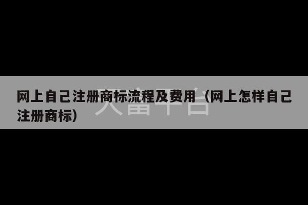 网上自己注册商标流程及费用（网上怎样自己注册商标）-第1张图片-天富注册【会员登录平台】天富服装