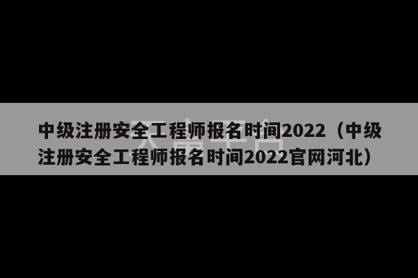 中级注册安全工程师报名时间2022（中级注册安全工程师报名时间2022官网河北）-第1张图片-天富注册【会员登录平台】天富服装